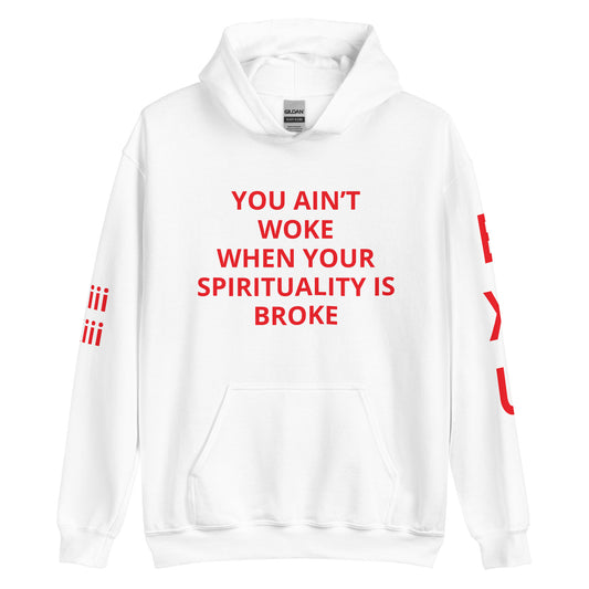 YOU AIN’T WOKE WHEN YOUR SPIRITUALITY IS BROKE Unisex Hoodie